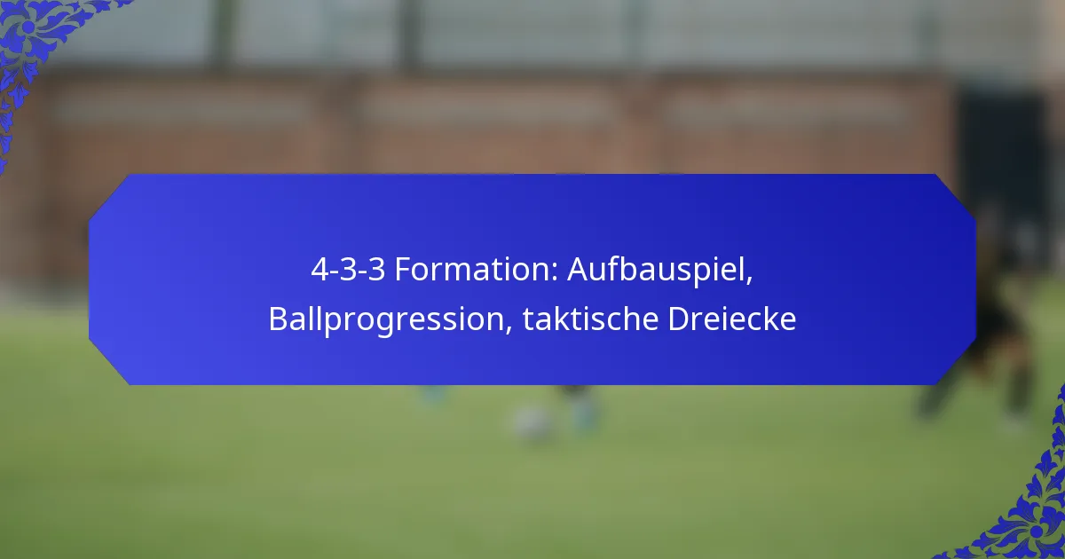 4-3-3 Formation: Aufbauspiel, Ballprogression, taktische Dreiecke