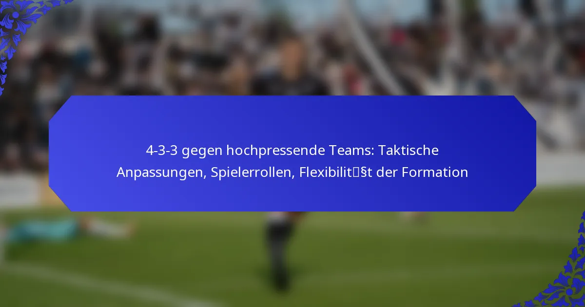 4-3-3 gegen hochpressende Teams: Taktische Anpassungen, Spielerrollen, Flexibilität der Formation