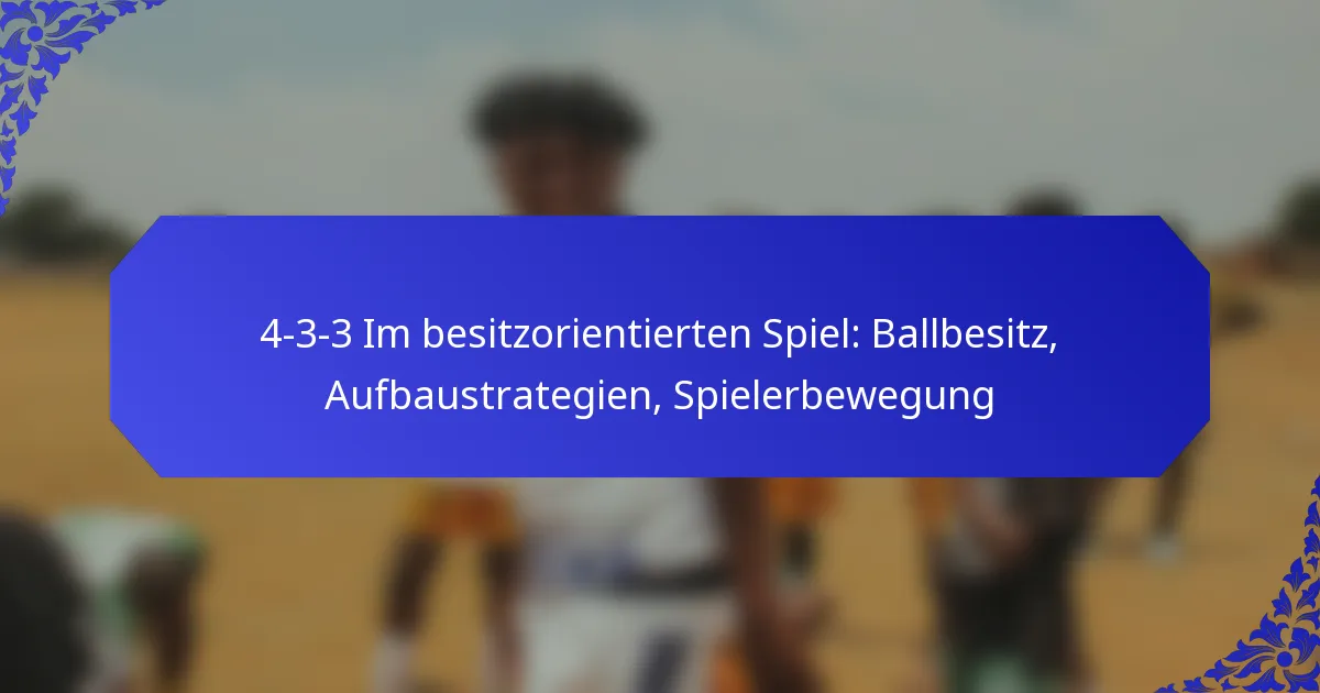 4-3-3 Im besitzorientierten Spiel: Ballbesitz, Aufbaustrategien, Spielerbewegung