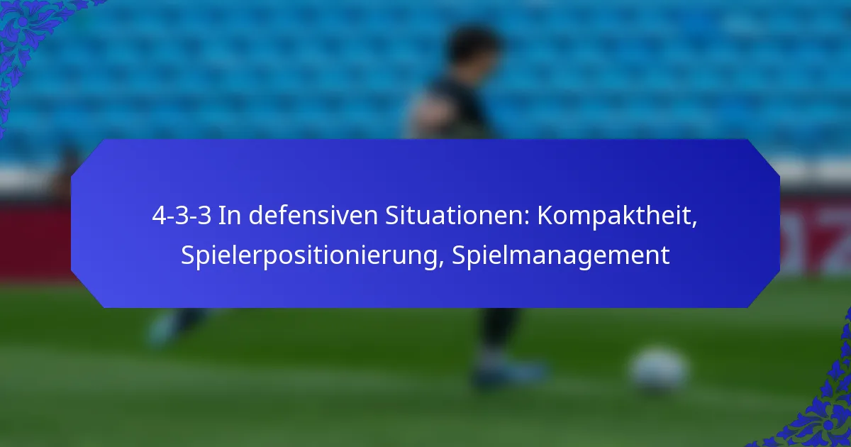 4-3-3 In defensiven Situationen: Kompaktheit, Spielerpositionierung, Spielmanagement