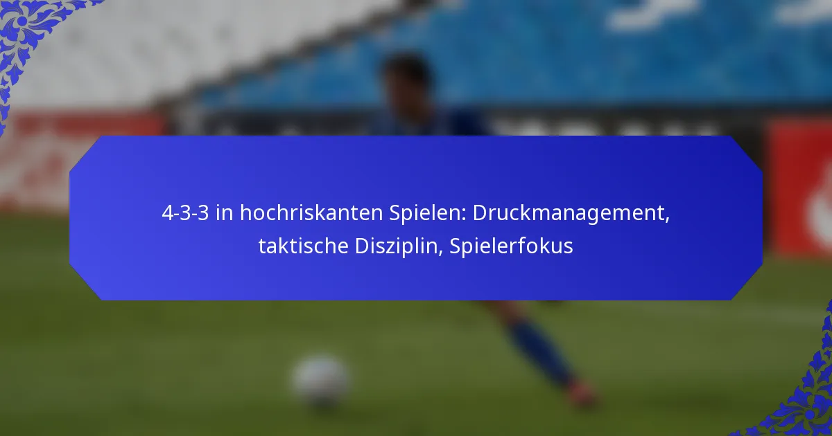 4-3-3 in hochriskanten Spielen: Druckmanagement, taktische Disziplin, Spielerfokus