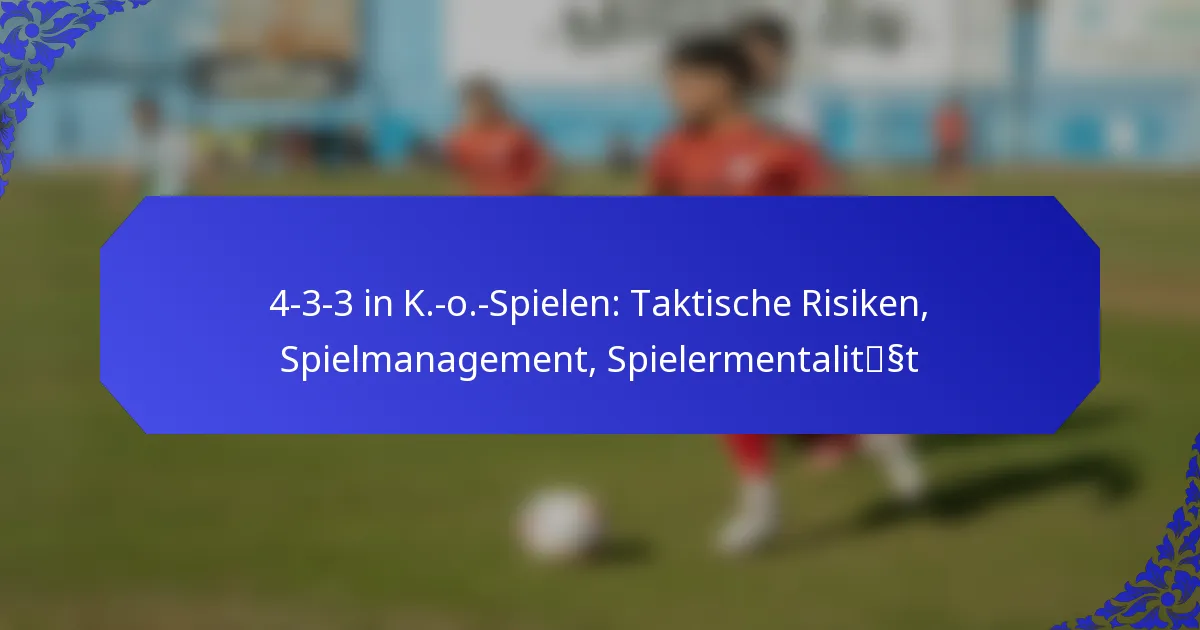 4-3-3 in K.-o.-Spielen: Taktische Risiken, Spielmanagement, Spielermentalität
