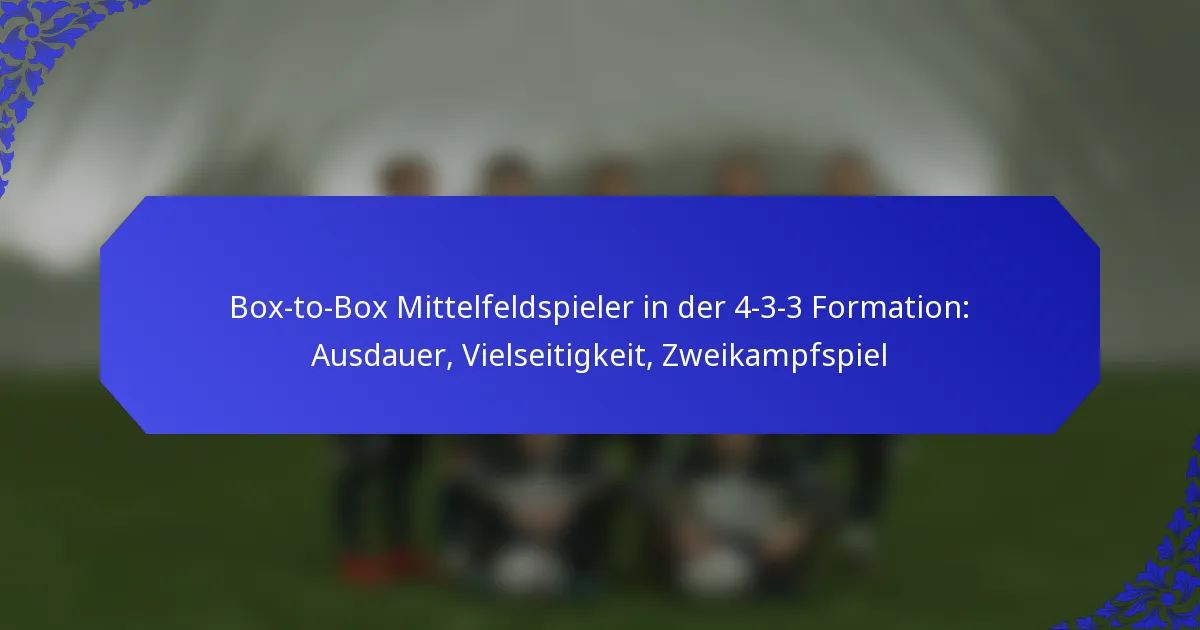 Box-to-Box Mittelfeldspieler in der 4-3-3 Formation: Ausdauer, Vielseitigkeit, Zweikampfspiel