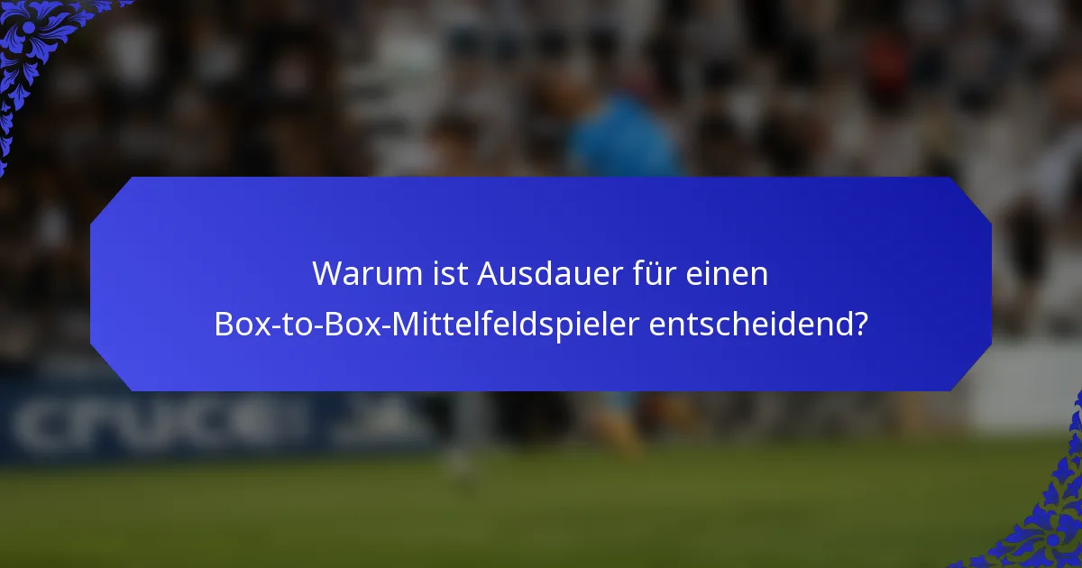 Warum ist Ausdauer für einen Box-to-Box-Mittelfeldspieler entscheidend?