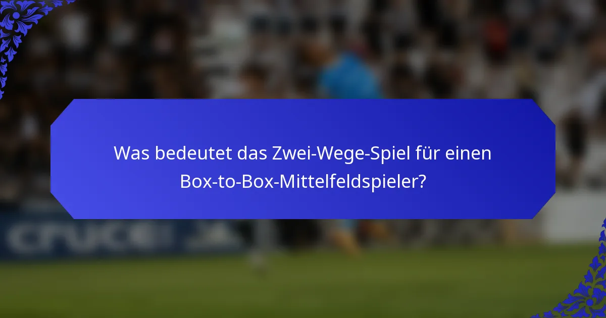 Was bedeutet das Zwei-Wege-Spiel für einen Box-to-Box-Mittelfeldspieler?