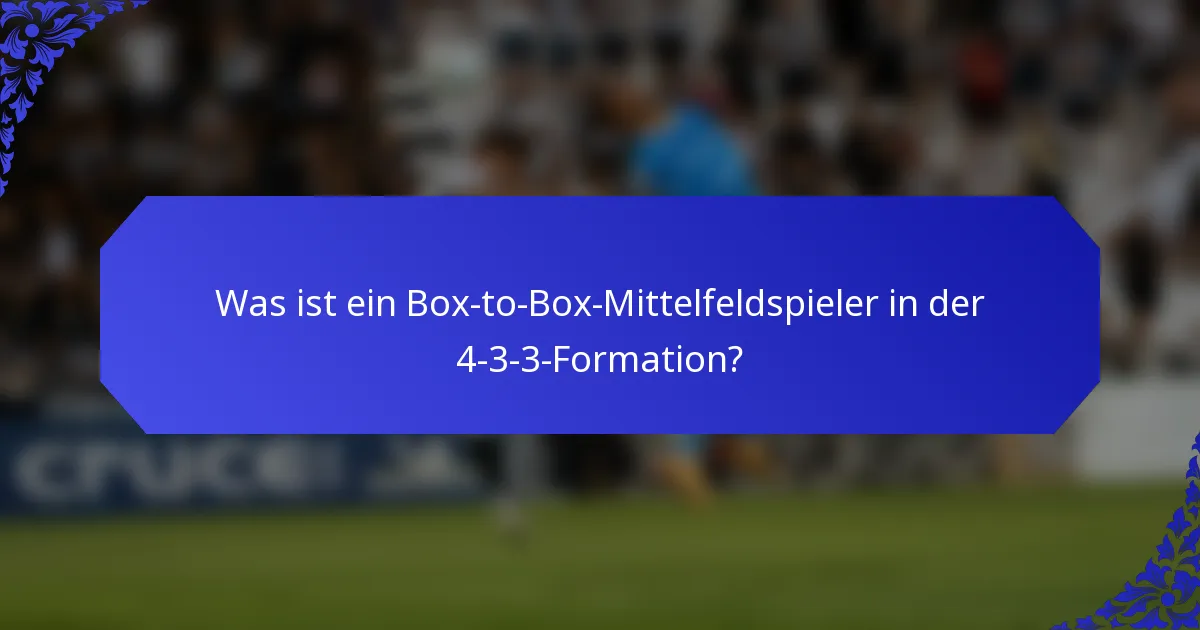 Was ist ein Box-to-Box-Mittelfeldspieler in der 4-3-3-Formation?