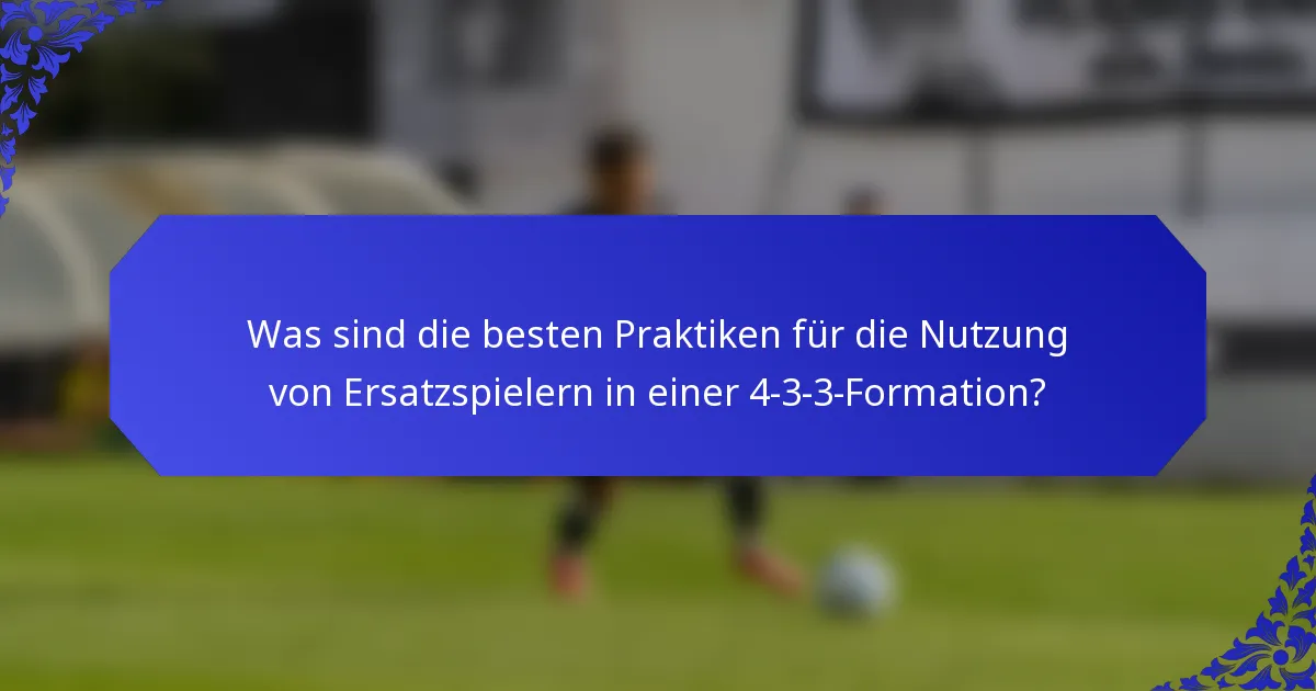 Was sind die besten Praktiken für die Nutzung von Ersatzspielern in einer 4-3-3-Formation?