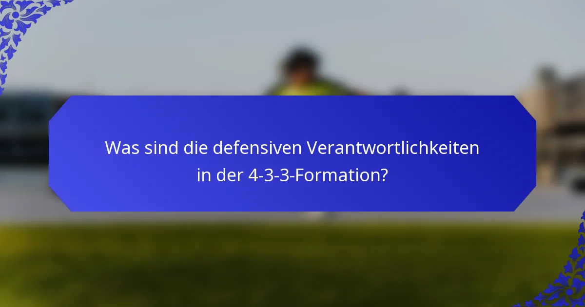 Was sind die defensiven Verantwortlichkeiten in der 4-3-3-Formation?