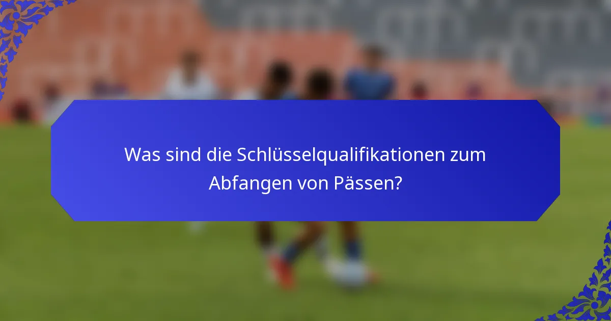 Was sind die Schlüsselqualifikationen zum Abfangen von Pässen?