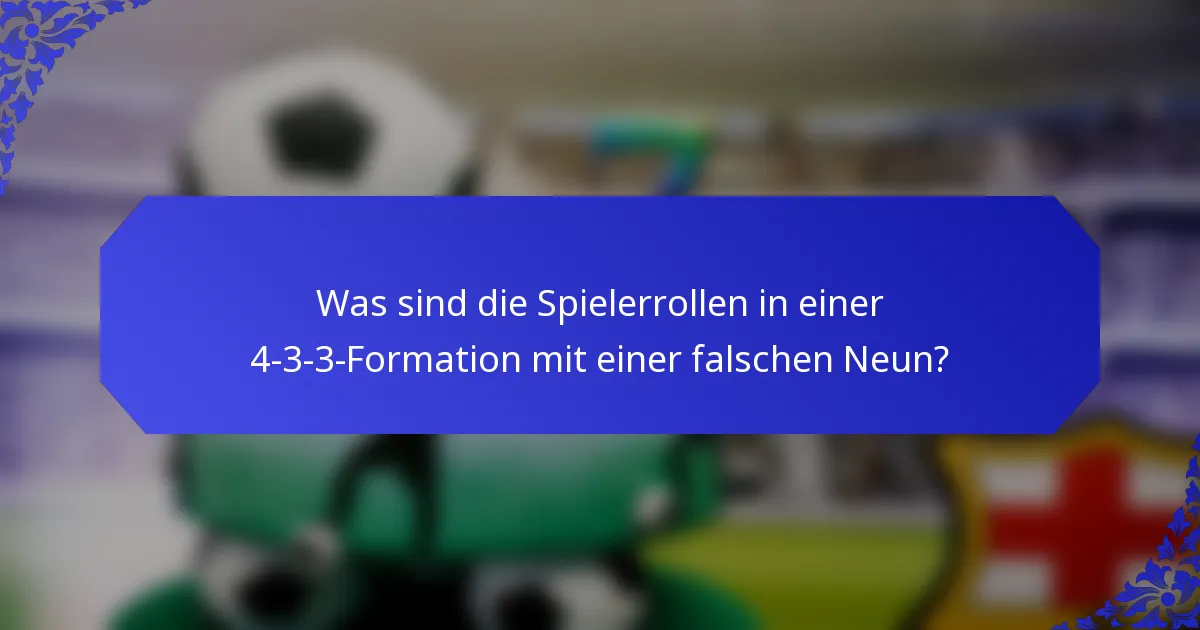 Was sind die Spielerrollen in einer 4-3-3-Formation mit einer falschen Neun?