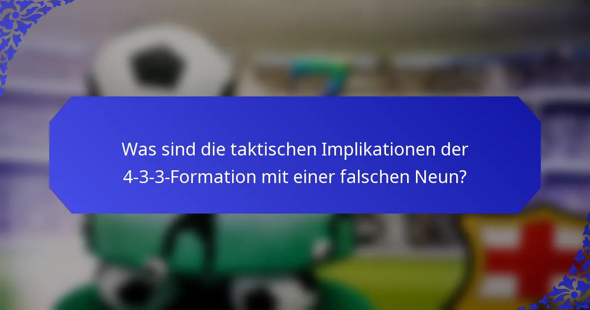 Was sind die taktischen Implikationen der 4-3-3-Formation mit einer falschen Neun?