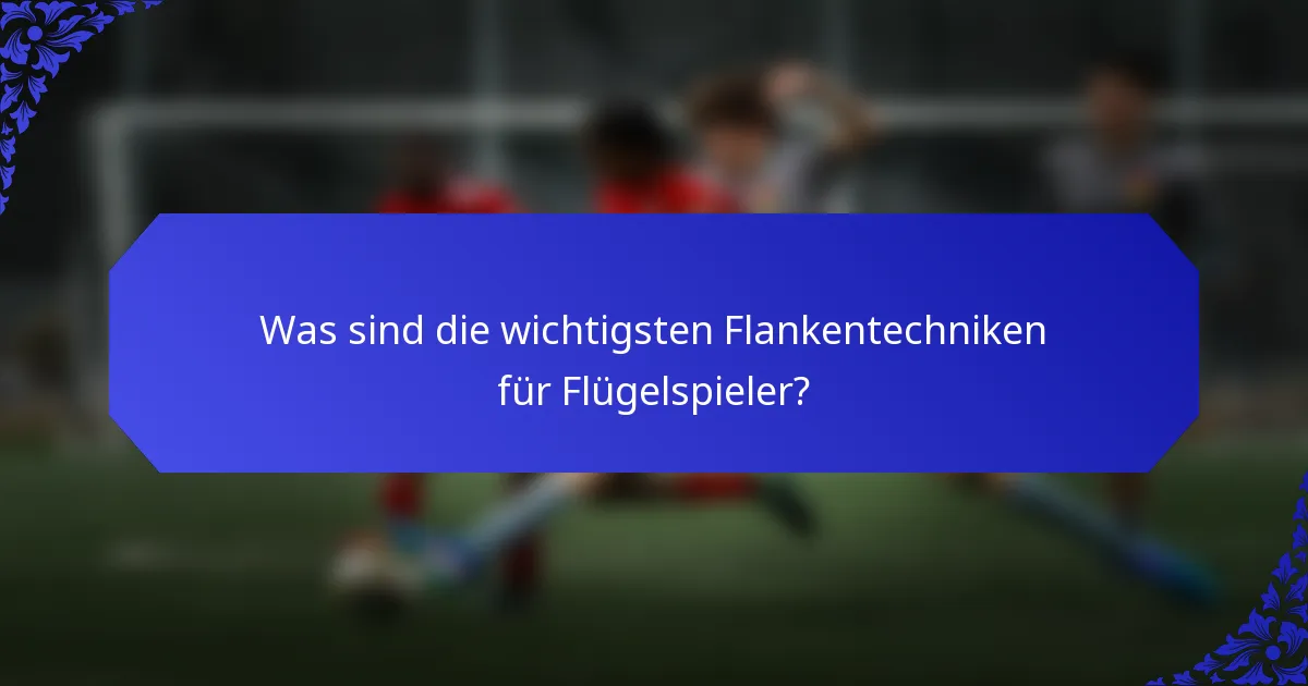 Was sind die wichtigsten Flankentechniken für Flügelspieler?