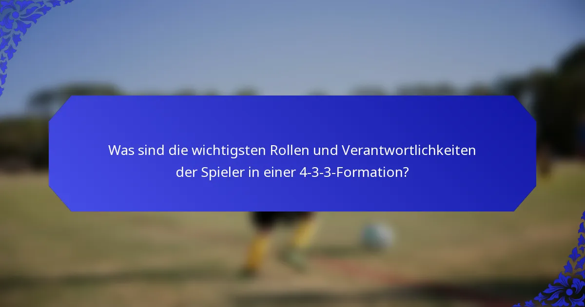 Was sind die wichtigsten Rollen und Verantwortlichkeiten der Spieler in einer 4-3-3-Formation?