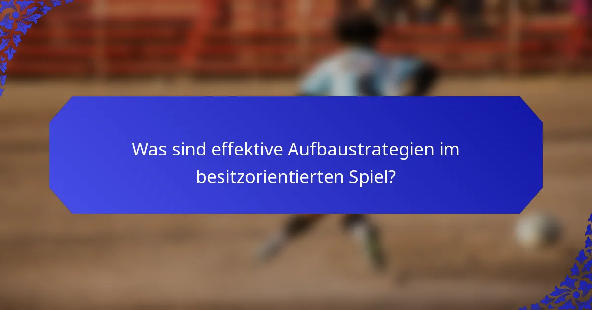 Was sind effektive Aufbaustrategien im besitzorientierten Spiel?