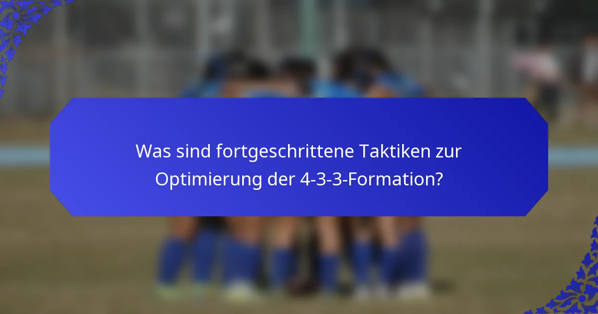 Was sind fortgeschrittene Taktiken zur Optimierung der 4-3-3-Formation?