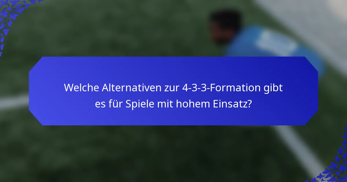 Welche Alternativen zur 4-3-3-Formation gibt es für Spiele mit hohem Einsatz?