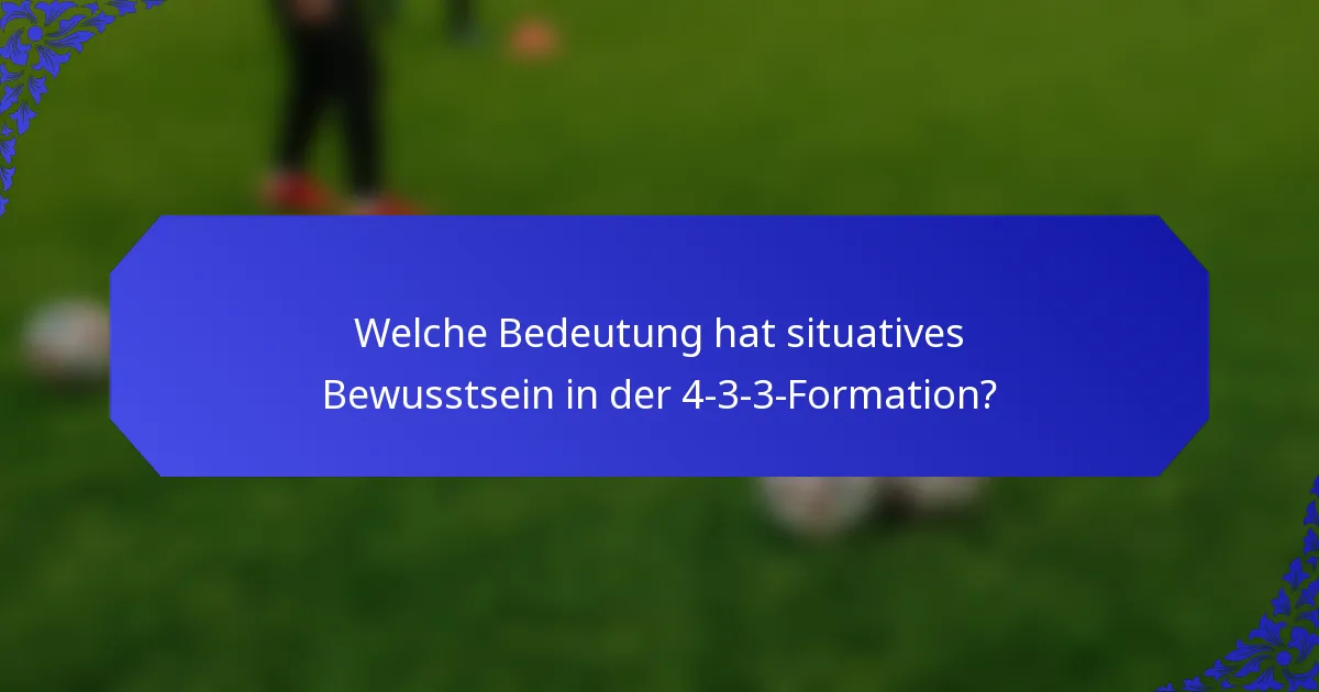 Welche Bedeutung hat situatives Bewusstsein in der 4-3-3-Formation?