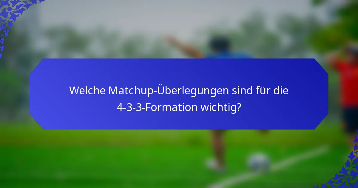 Welche Matchup-Überlegungen sind für die 4-3-3-Formation wichtig?