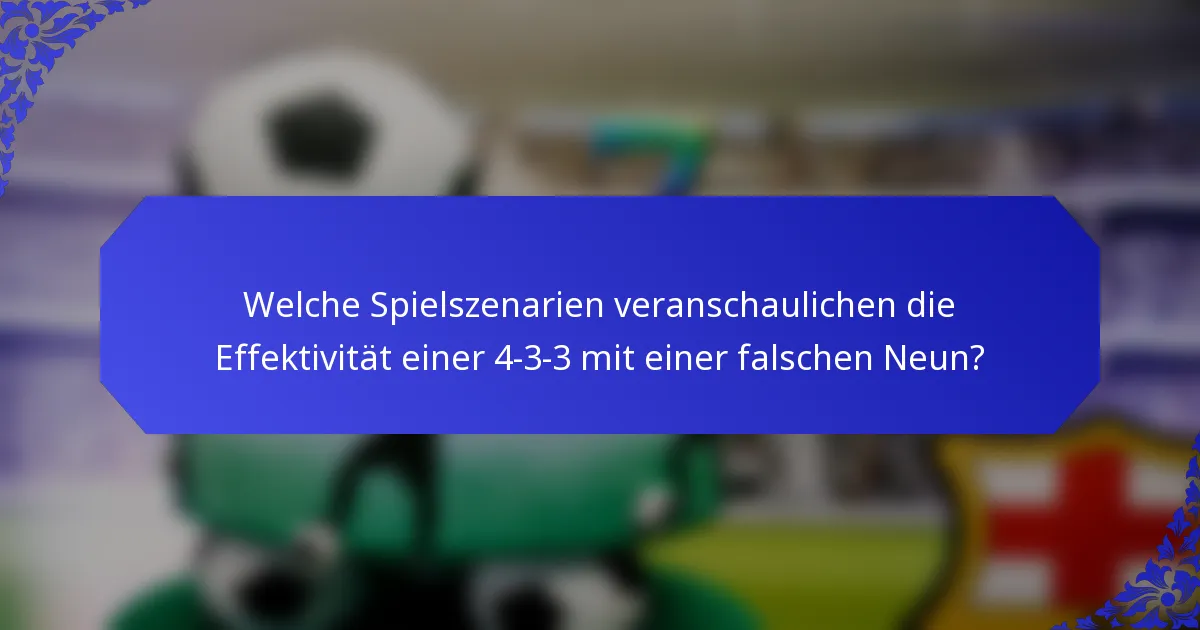 Welche Spielszenarien veranschaulichen die Effektivität einer 4-3-3 mit einer falschen Neun?