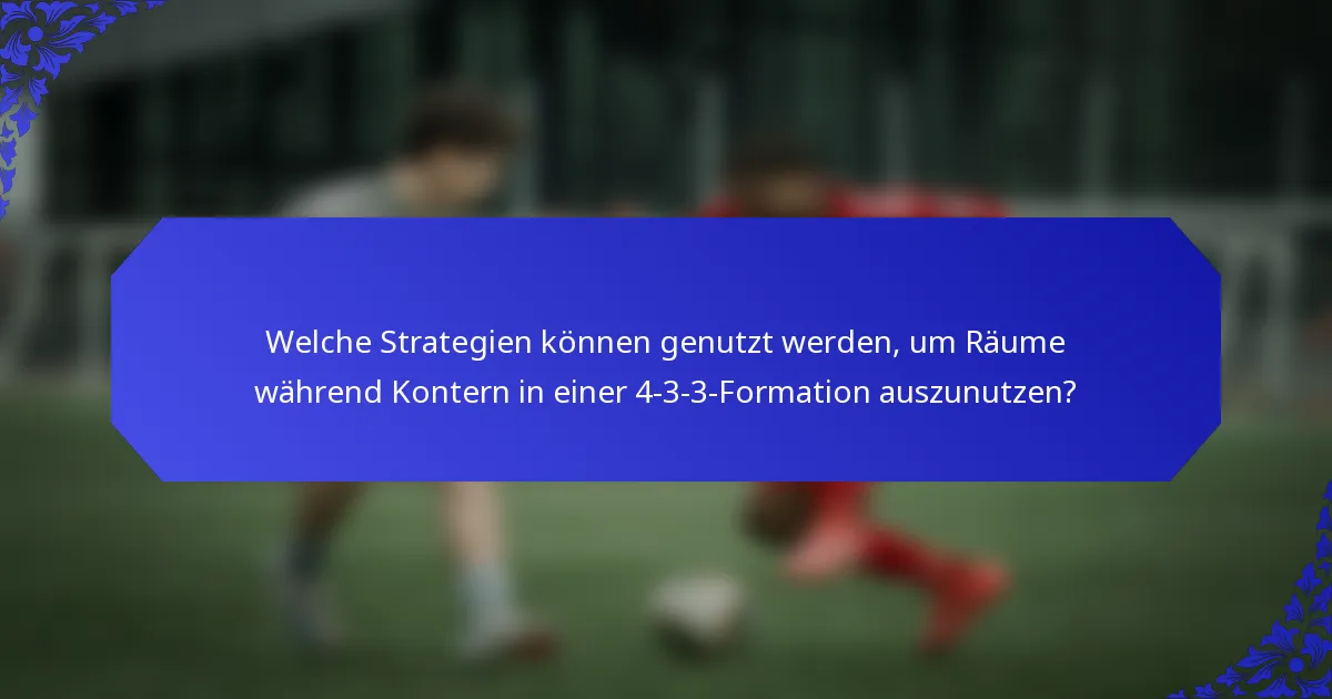 Welche Strategien können genutzt werden, um Räume während Kontern in einer 4-3-3-Formation auszunutzen?