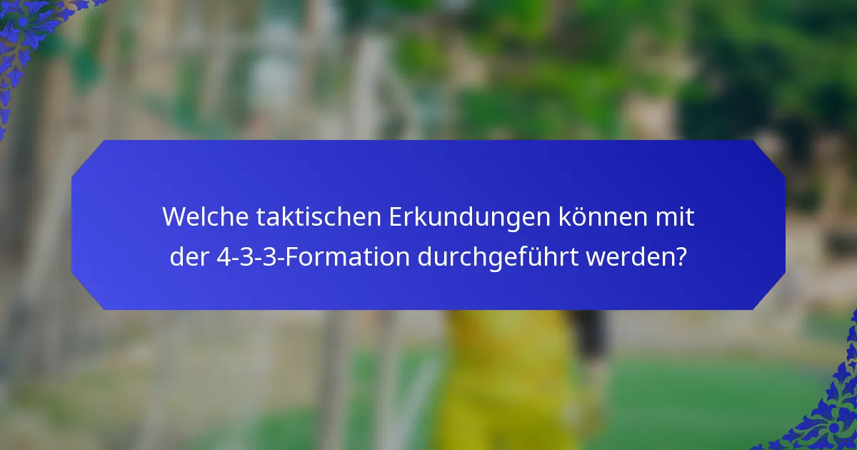Welche taktischen Erkundungen können mit der 4-3-3-Formation durchgeführt werden?