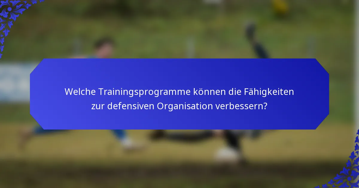 Welche Trainingsprogramme können die Fähigkeiten zur defensiven Organisation verbessern?