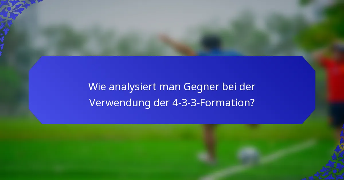 Wie analysiert man Gegner bei der Verwendung der 4-3-3-Formation?
