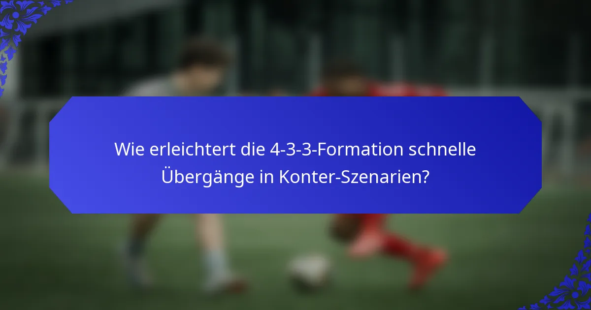 Wie erleichtert die 4-3-3-Formation schnelle Übergänge in Konter-Szenarien?