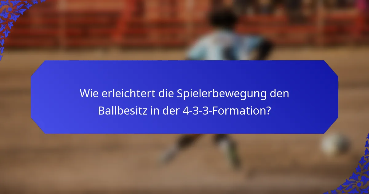 Wie erleichtert die Spielerbewegung den Ballbesitz in der 4-3-3-Formation?