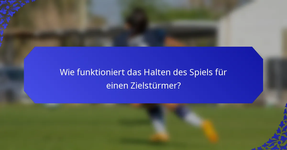 Wie funktioniert das Halten des Spiels für einen Zielstürmer?