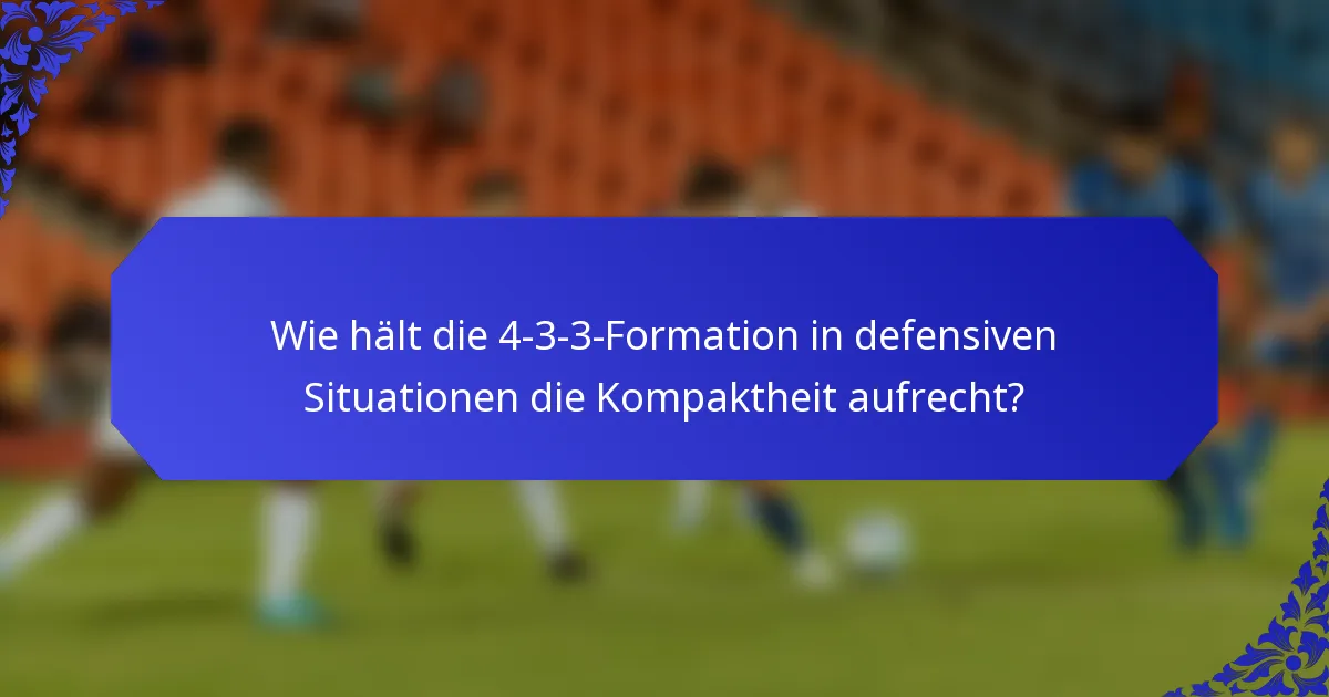 Wie hält die 4-3-3-Formation in defensiven Situationen die Kompaktheit aufrecht?