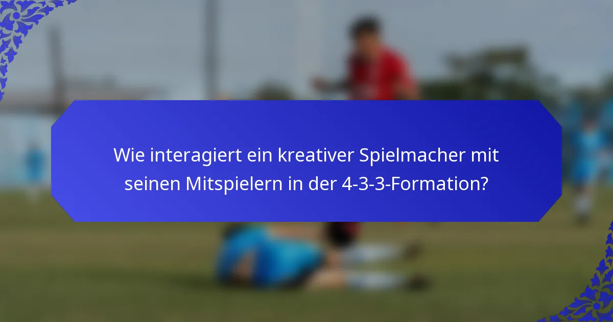 Wie interagiert ein kreativer Spielmacher mit seinen Mitspielern in der 4-3-3-Formation?