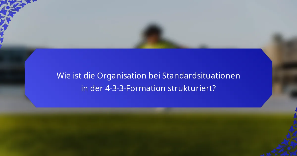 Wie ist die Organisation bei Standardsituationen in der 4-3-3-Formation strukturiert?