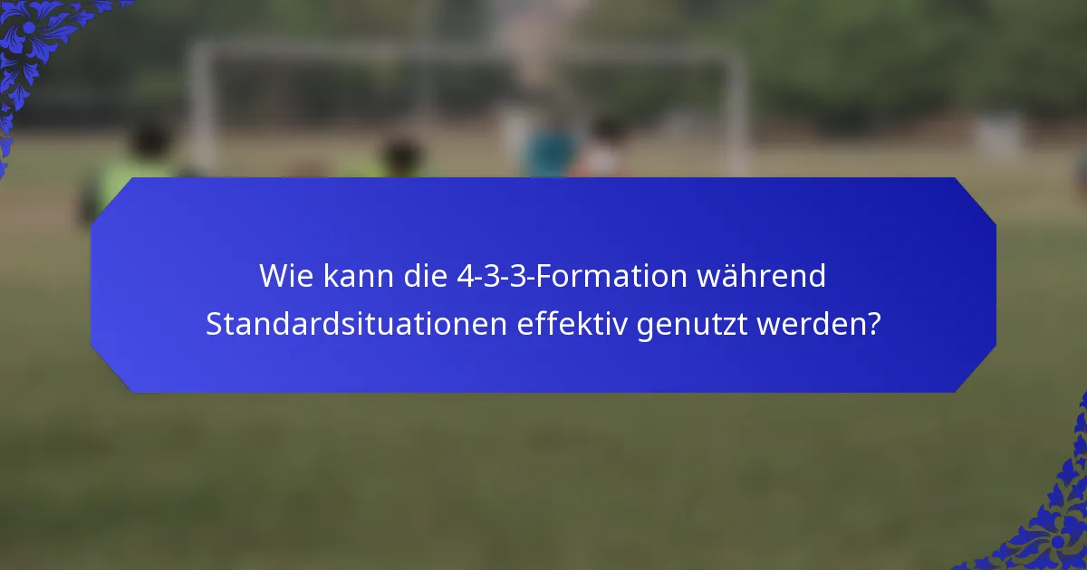 Wie kann die 4-3-3-Formation während Standardsituationen effektiv genutzt werden?