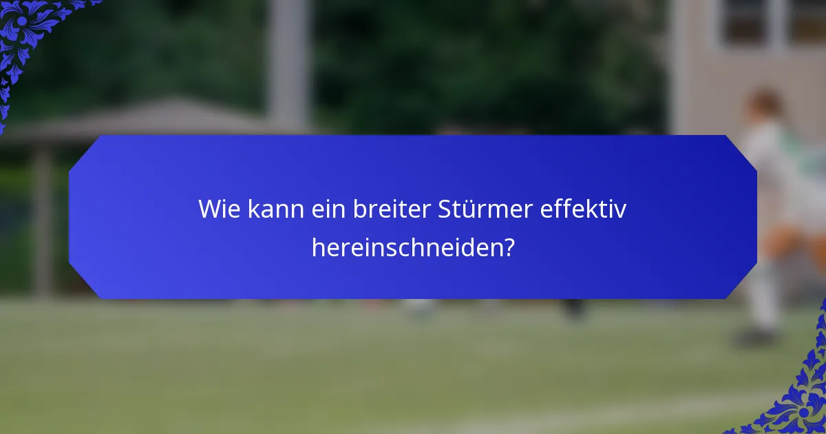 Wie kann ein breiter Stürmer effektiv hereinschneiden?