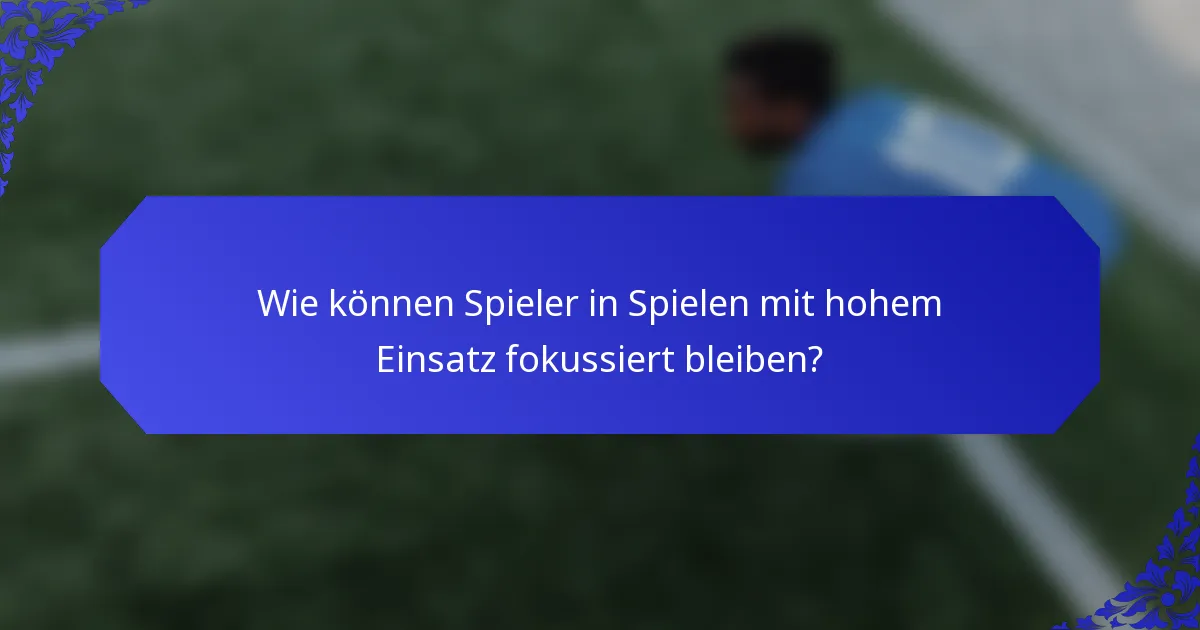 Wie können Spieler in Spielen mit hohem Einsatz fokussiert bleiben?