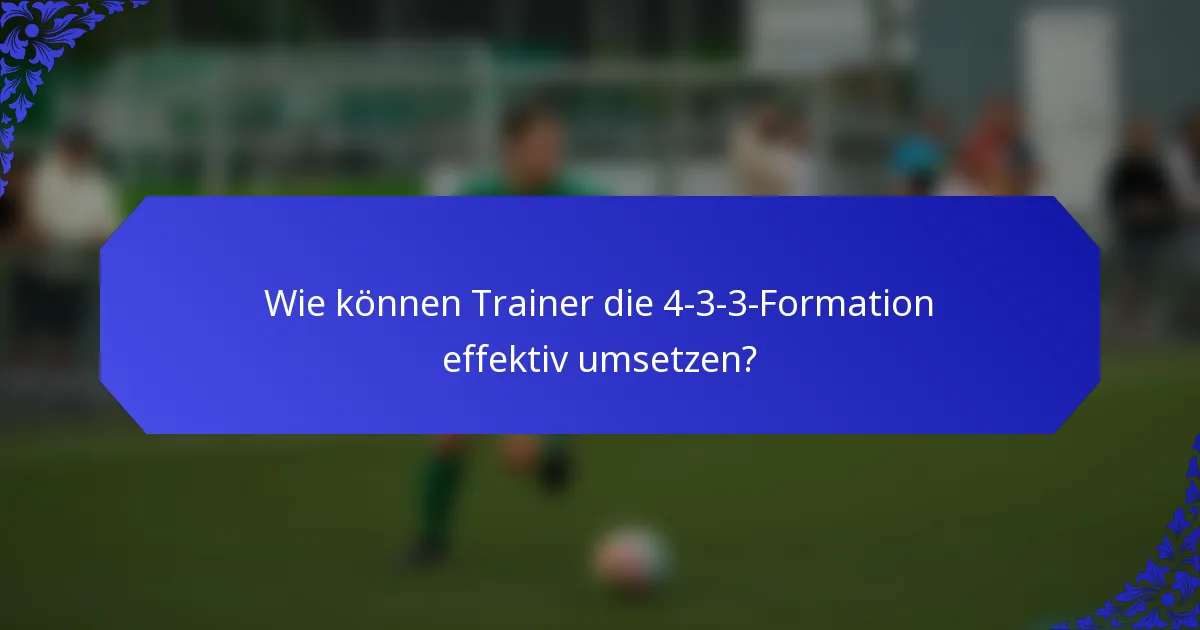 Wie können Trainer die 4-3-3-Formation effektiv umsetzen?