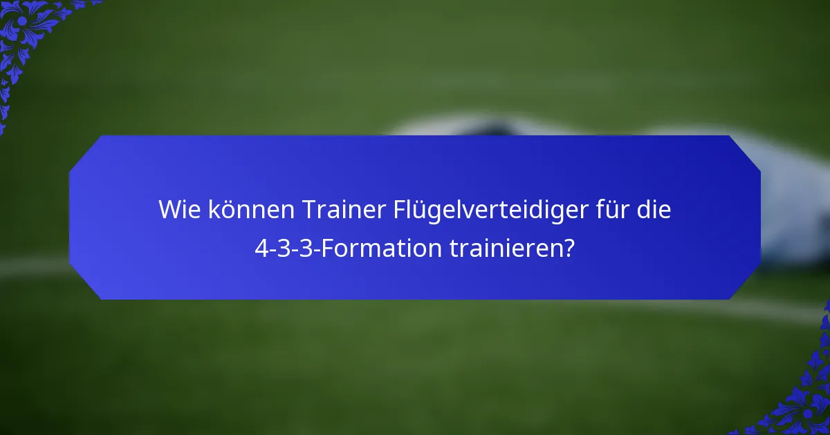 Wie können Trainer Flügelverteidiger für die 4-3-3-Formation trainieren?