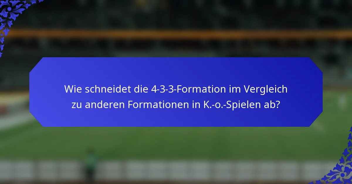 Wie schneidet die 4-3-3-Formation im Vergleich zu anderen Formationen in K.-o.-Spielen ab?