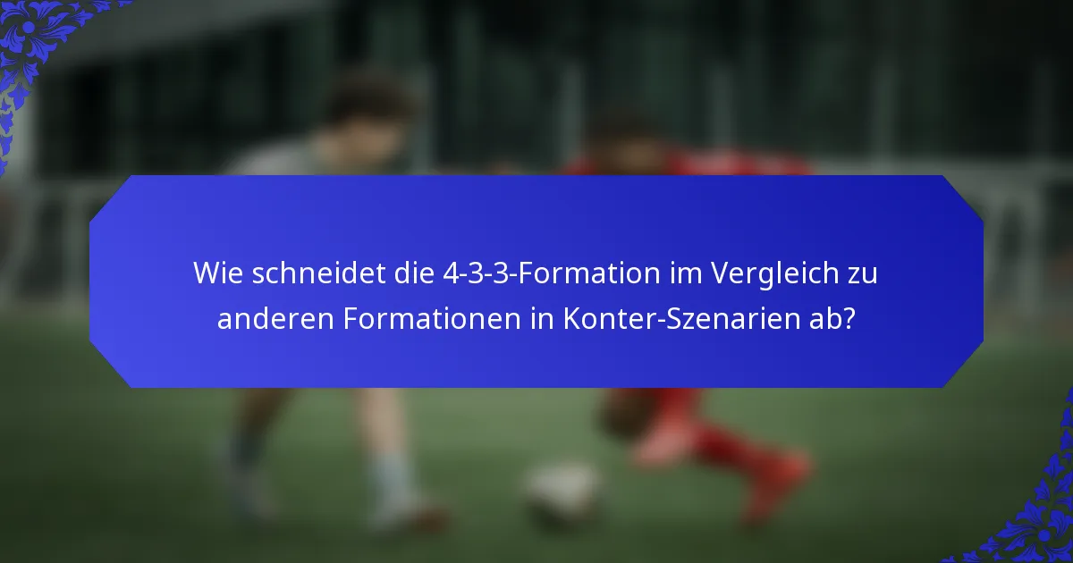 Wie schneidet die 4-3-3-Formation im Vergleich zu anderen Formationen in Konter-Szenarien ab?