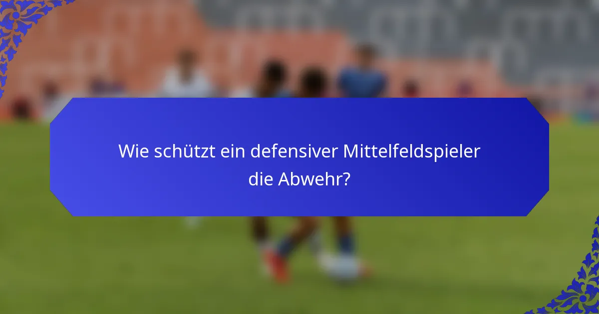 Wie schützt ein defensiver Mittelfeldspieler die Abwehr?