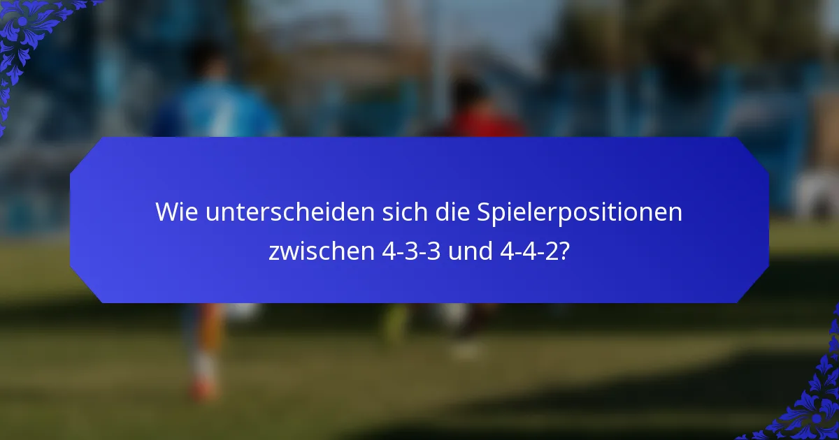 Wie unterscheiden sich die Spielerpositionen zwischen 4-3-3 und 4-4-2?