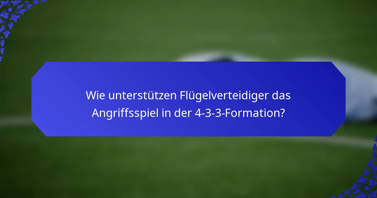 Wie unterstützen Flügelverteidiger das Angriffsspiel in der 4-3-3-Formation?