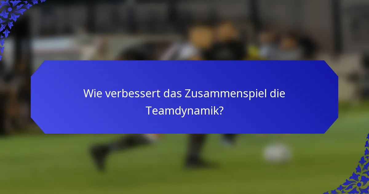 Wie verbessert das Zusammenspiel die Teamdynamik?