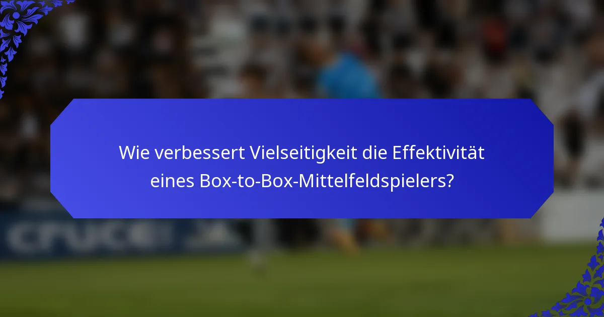 Wie verbessert Vielseitigkeit die Effektivität eines Box-to-Box-Mittelfeldspielers?