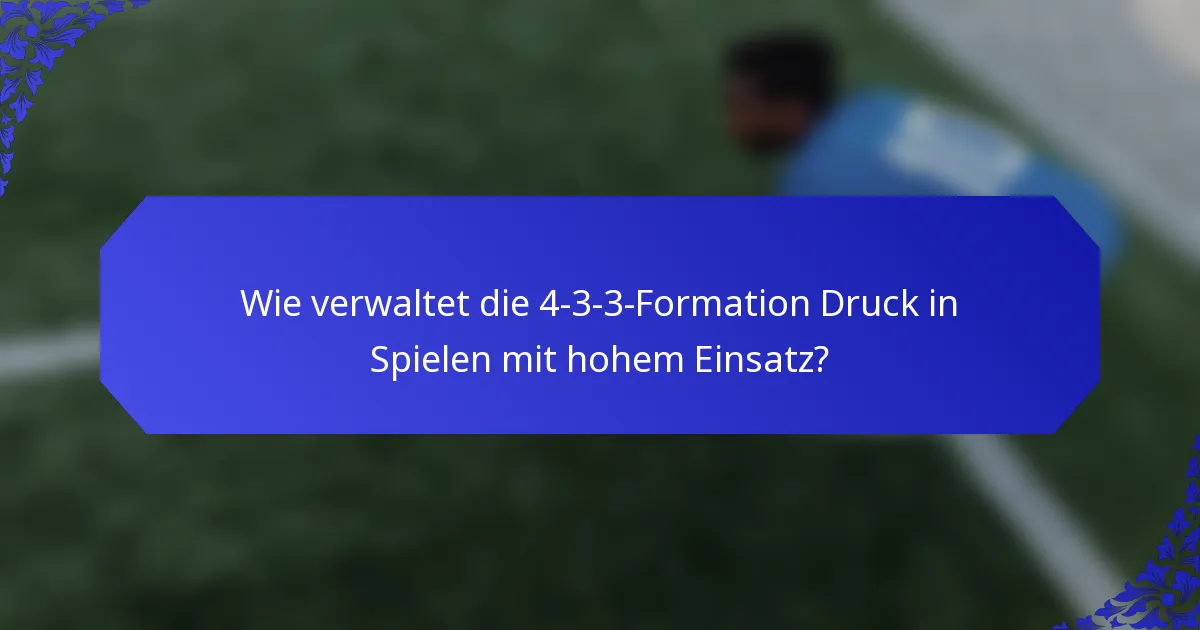 Wie verwaltet die 4-3-3-Formation Druck in Spielen mit hohem Einsatz?